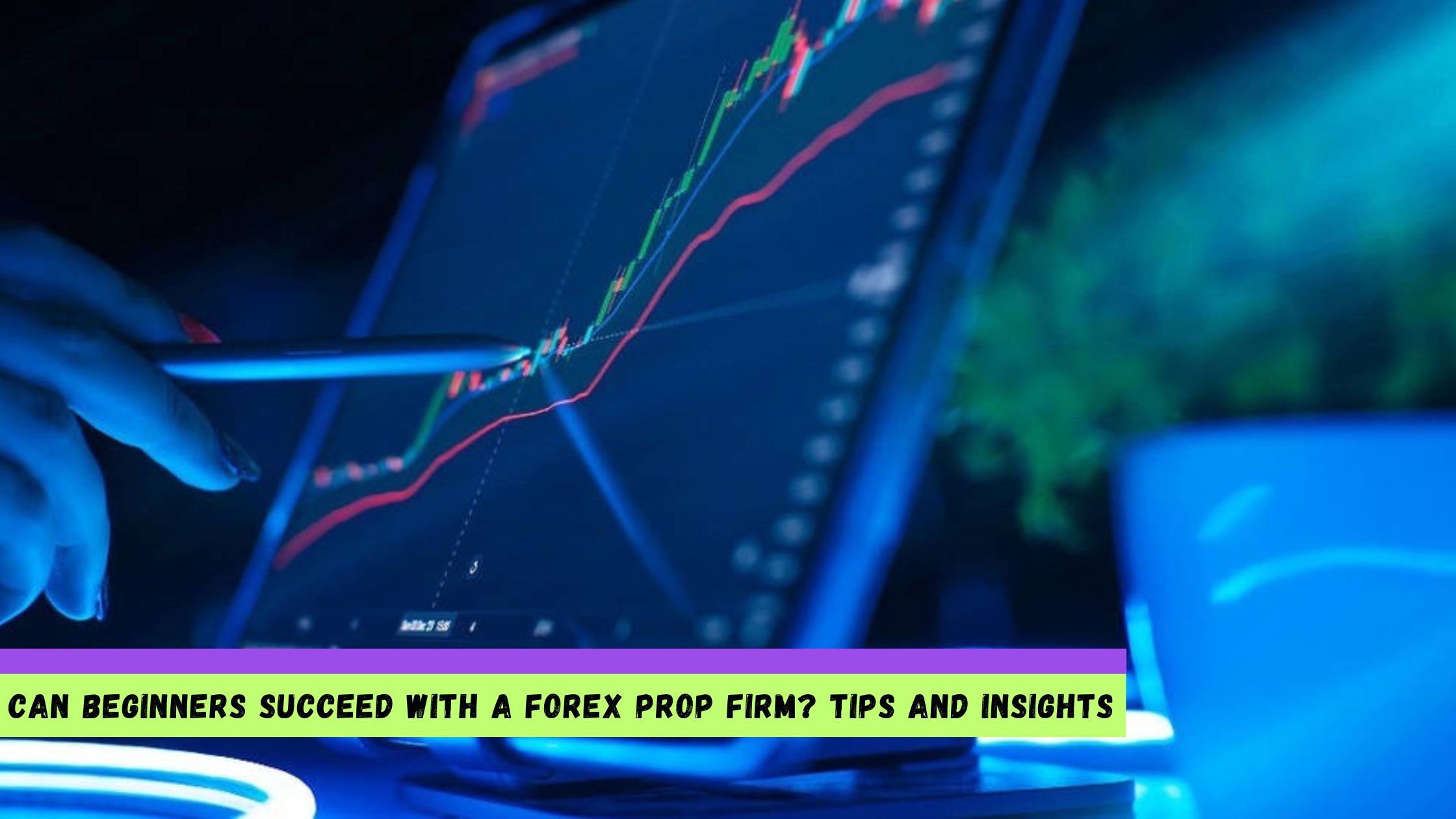Beginners Succeed With a Forex Prop Firm