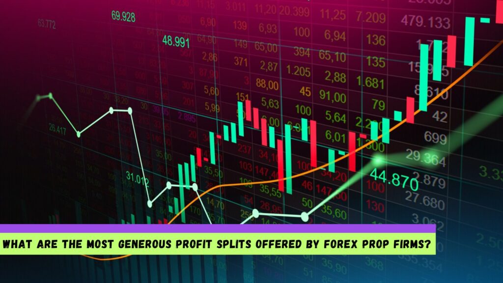 Generous Profit Splits Offered by Forex Prop Firms