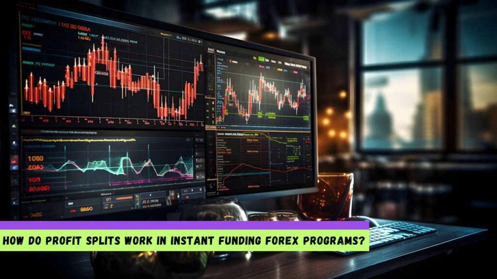 How Do Profit Splits Work in Instant Funding Forex Programs