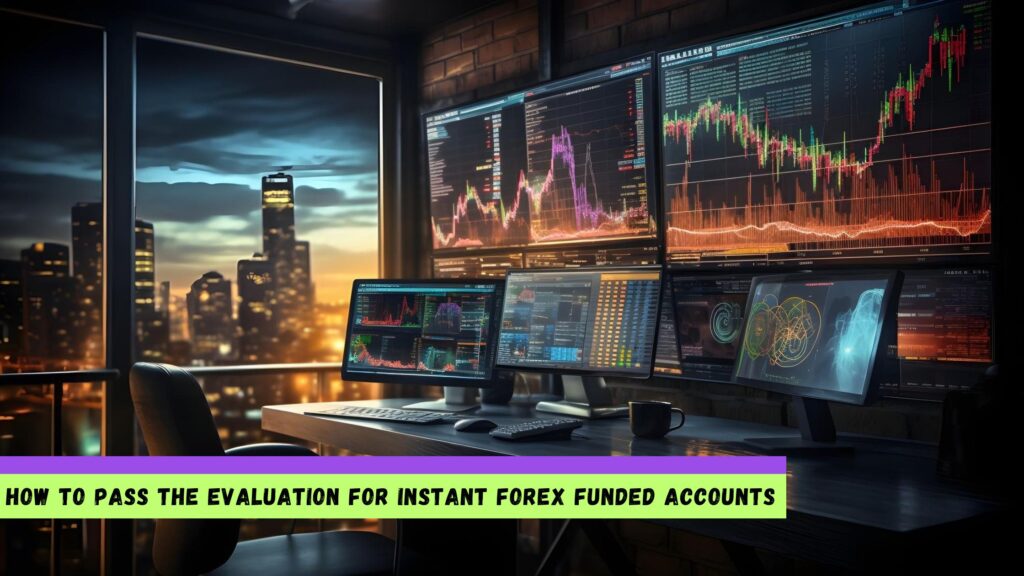 How to Pass the Evaluation for Instant Forex Funded Accounts