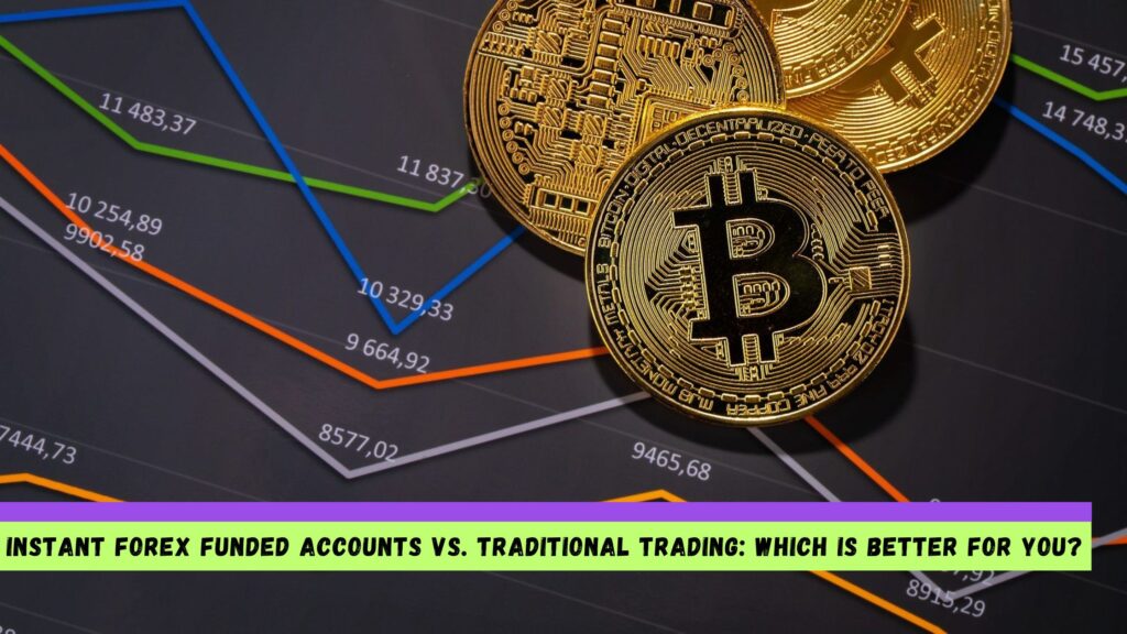 Instant Forex Funded Accounts vs. Traditional Trading Which Is Better for You
