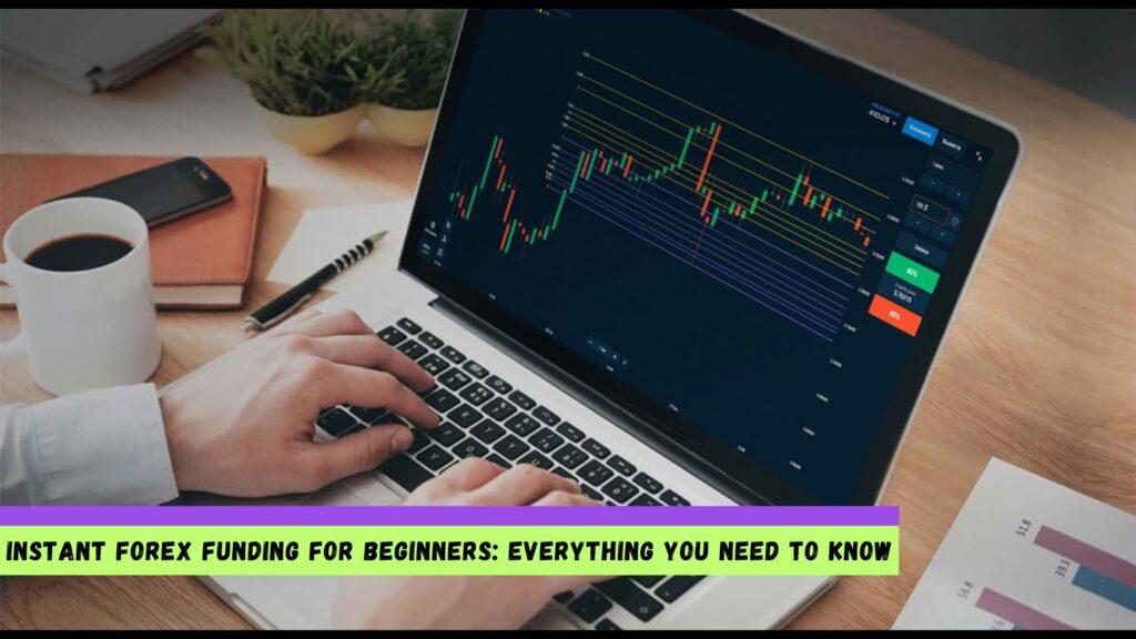 Instant Forex Funding for Beginners Everything You Need to Know