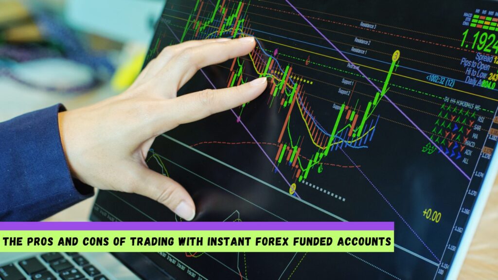 The Pros and Cons of Trading with Instant Forex Funded Accounts